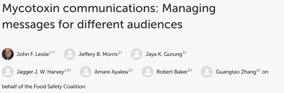 John F. Leslie1, Jeffery B. Morris, Jaya K. Gurung, Jagger J. W. Harvey, Amare Ayalew, Robert Baker and Guangtao Zhang (2023). Mycotoxin communications: Managing messages for different audiences. Frontiers in Sustainable Food Systems, 6:1095256.